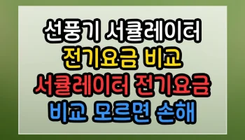 선풍기 서큘레이터 전기요금 비교 서큘레이터 전기요금 비교 모르면 손해 보는 필수 정보 선풍기 서큘레이터 전기요금 비교 서큘레이터 전기요금 비교 썸네일