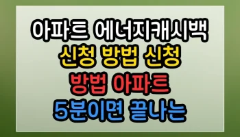 아파트 에너지캐시백 신청 방법 신청 방법 아파트 5분이면 끝나는 완벽 가이드 아파트 에너지캐시백 신청 방법 신청 방법 아파트 썸네일